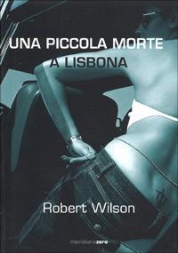 Una piccola morte a Lisbona - Robert Wilson - Libro Meridiano Zero 2003, Meridianonero | Libraccio.it