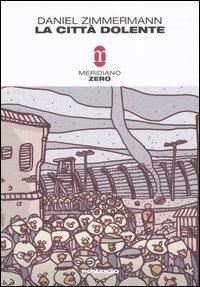 La città dolente - Daniel Zimmermann - Libro Meridiano Zero 2004, Primo parallelo | Libraccio.it