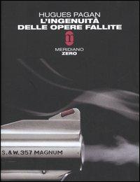L' ingenuità delle opere fallite - Hugues Pagan - Libro Meridiano Zero 2005, Meridianonero | Libraccio.it