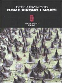 Come vivono i morti - Derek Raymond - Libro Meridiano Zero 2005, Meridianonero | Libraccio.it