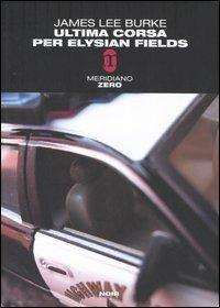 Ultima corsa per Elysian Fields - James Lee Burke - Libro Meridiano Zero 2005, Meridianonero | Libraccio.it