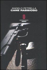 Cane rabbioso - Angelo Petrella - Libro Meridiano Zero 2005, Meridianonero | Libraccio.it