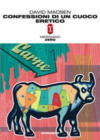 Confessioni di un cuoco eretico - David Madsen - Libro Meridiano Zero 2005, Primo parallelo | Libraccio.it