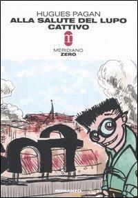 Alla salute del lupo cattivo - Hugues Pagan - Libro Meridiano Zero 2006, Primo parallelo | Libraccio.it