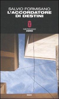 L' accordatore di destini - Salvio Formisano - Libro Meridiano Zero 2006, Meridianonero | Libraccio.it