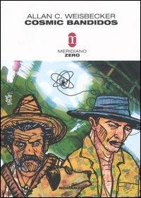 Cosmic bandidos - Allan C. Weisbecker - Libro Meridiano Zero 2006, Primo parallelo | Libraccio.it