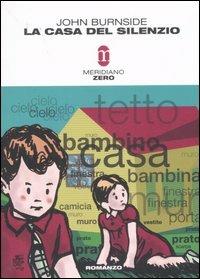La casa del silenzio - John Burnside - Libro Meridiano Zero 2007, Primo parallelo | Libraccio.it
