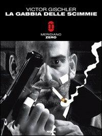 La gabbia delle scimmie - Victor Gischler - Libro Meridiano Zero 2008, Meridianonero | Libraccio.it