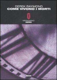 Come vivono i morti - Derek Raymond - Libro Meridiano Zero 2009, Meridianonero | Libraccio.it