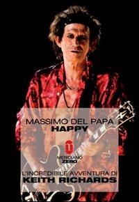Happy. L'incredibile avventura di Keith Richards - Massimo Del Papa - Libro Meridiano Zero 2008, Mappe musicali | Libraccio.it