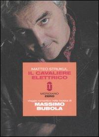 Il cavaliere elettrico. Viaggio romantico nella musica di Massimo Bubola - Matteo Strukul - Libro Meridiano Zero 2008 | Libraccio.it