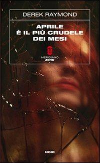 Aprile è il più crudele dei mesi - Raymond Derek - Libro Meridiano Zero 2008, Sottozero | Libraccio.it