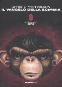 Il vangelo della scimmia - Christopher Wilson - Libro Meridiano Zero 2008, Primo parallelo | Libraccio.it