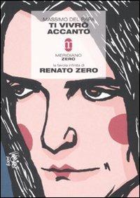 Ti vivrò accanto. La favola infinita di Renato Zero - Massimo Del Papa - Libro Meridiano Zero 2008, Mappe musicali | Libraccio.it