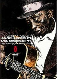 Angeli perduti del Mississippi. Storie e leggende del blues - Fabrizio Poggi - Libro Meridiano Zero 2009, Mappe musicali | Libraccio.it