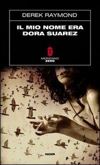 Il mio nome era Dora Suarez - Derek Raymond - Libro Meridiano Zero 2009, Sottozero | Libraccio.it