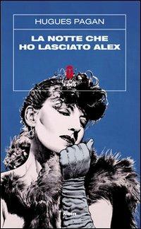 La notte che ho lasciato Alex - Hugues Pagan - Libro Meridiano Zero 2009, Sottozero | Libraccio.it