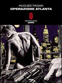 Operazione Atlanta - Hugues Pagan - Libro Meridiano Zero 2009, Meridianonero | Libraccio.it