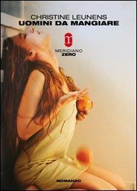Uomini da mangiare - Christine Leunens - Libro Meridiano Zero 2010, Primo parallelo | Libraccio.it