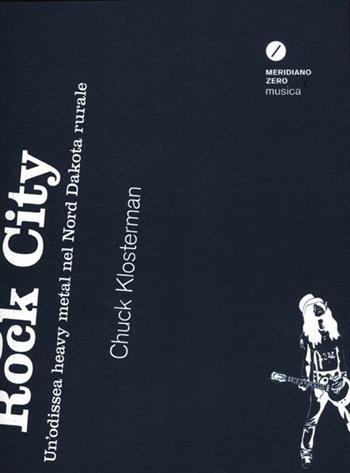 Fargo Rock City. Un'odissea heavy metal nel nord Dakota rurale - Chuck Klosterman - Libro Meridiano Zero 2012 | Libraccio.it