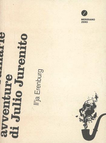 Le straordinarie avventure di Julio Jurenito - Il'ja Ehrenburg - Libro Meridiano Zero 2012, De te fabula narratur | Libraccio.it