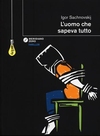 L'uomo che sapeva tutto - Igor Sachnovskij - Libro Meridiano Zero 2013, I taglienti | Libraccio.it