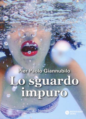 Lo sguardo impuro - Pier Paolo Giannubilo - Libro Meridiano Zero 2014, I taglienti | Libraccio.it