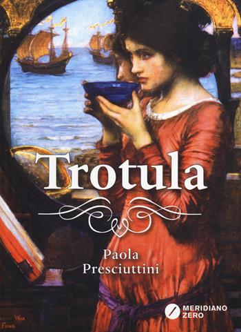 Trotula - Paola Presciuttini - Libro Meridiano Zero 2014 | Libraccio.it