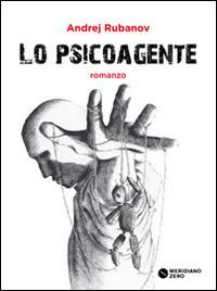 Lo psicoagente - Andrej Rubanov - Libro Meridiano Zero 2014, I taglienti | Libraccio.it
