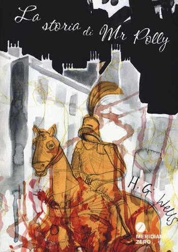 La storia di Mr Polly - Herbert George Wells - Libro Meridiano Zero 2017 | Libraccio.it