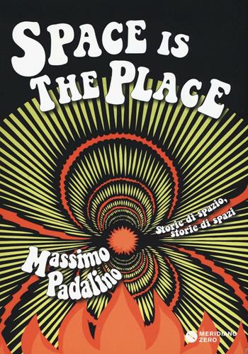 Space is the place. Storie di spazio, storie di spazi - Massimo Padalino - Libro Meridiano Zero 2016 | Libraccio.it