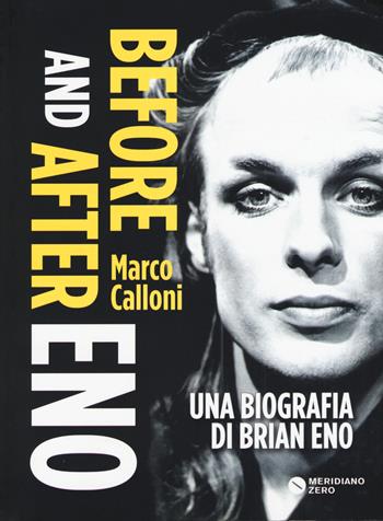 Before and after Eno. Una biografia di Brian Eno - Marco Calloni - Libro Meridiano Zero 2015 | Libraccio.it