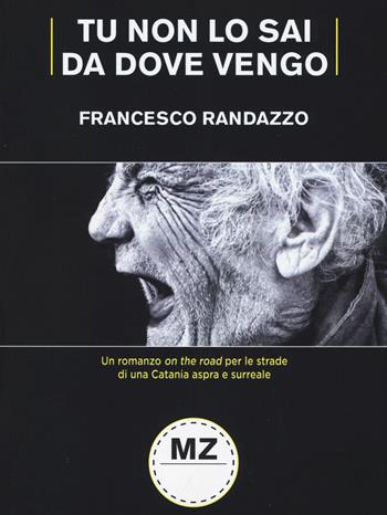 Tu non lo sai da dove vengo - Francesco Randazzo - Libro Meridiano Zero 2015, MZ-Lab | Libraccio.it