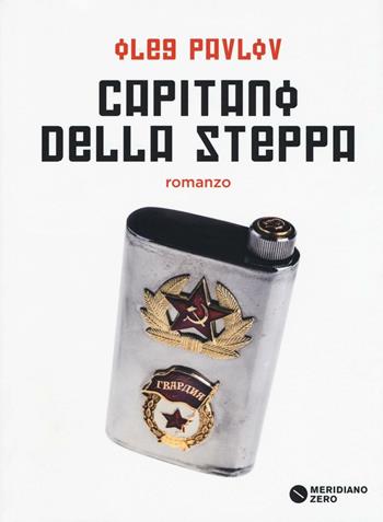 Capitano della steppa - Oleg Pavlov - Libro Meridiano Zero 2016, I taglienti | Libraccio.it