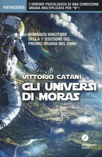 Gli universi di Moras - Vittorio Catani - Libro Meridiano Zero 2016, Fantascienza | Libraccio.it