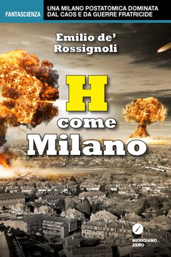 H come Milano - Emilio De'Rossignoli - Libro Meridiano Zero 2017, Fantascienza | Libraccio.it