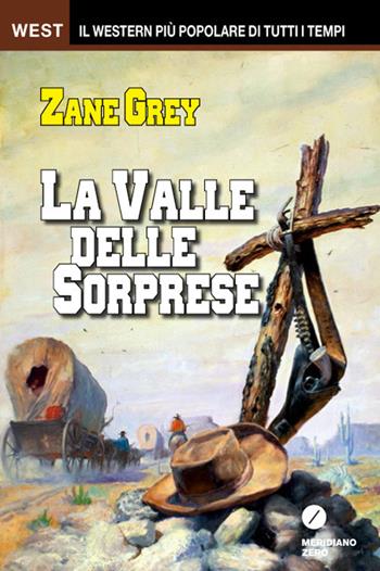 La valle delle sorprese - Zane Grey - Libro Meridiano Zero 2017, West | Libraccio.it