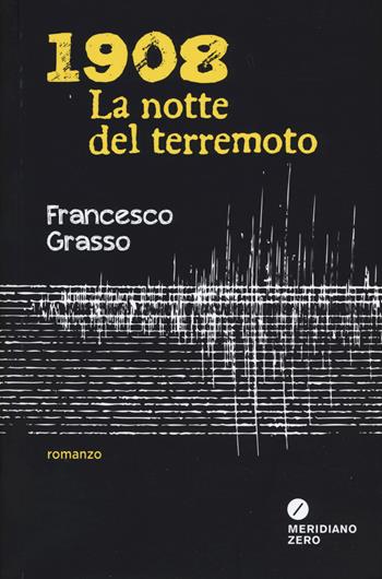 1908. La notte del terremoto - Francesco Grasso - Libro Meridiano Zero 2017 | Libraccio.it