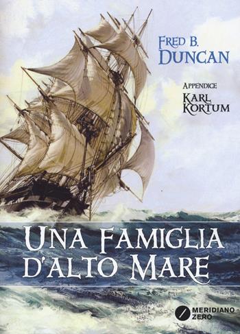 Una famiglia d'alto mare. Vita a bordo degli ultimi velieri - Fred B. Duncan - Libro Meridiano Zero 2017, I paralleli | Libraccio.it