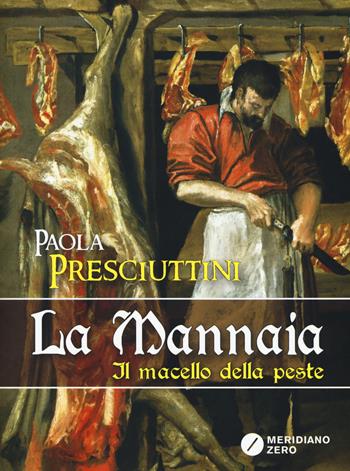La mannaia. Il macello della peste - Paola Presciuttini - Libro Meridiano Zero 2017, I paralleli | Libraccio.it