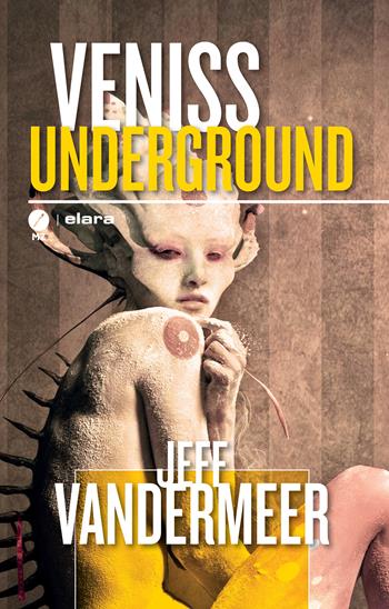 Veniss underground. Un romanzo e quattro racconti - Jeff VanderMeer - Libro Meridiano Zero 2023, Elara | Libraccio.it