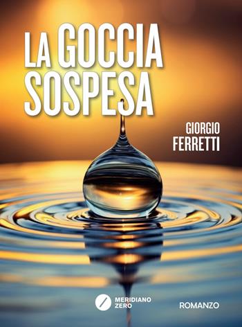 La goccia sospesa - Giorgio Ferretti - Libro Meridiano Zero 2024 | Libraccio.it