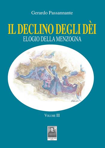 Il declino degli dèi. Vol. 3: Elogio della menzogna. - Gerardo Passannante - Libro Città del Sole Edizioni 2017, Fuori collana | Libraccio.it