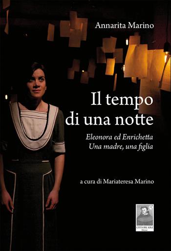 Il tempo di una notte. Eleonora ed Enrichetta. Una madre, una figlia - Annarita Marino - Libro Città del Sole Edizioni 2017 | Libraccio.it