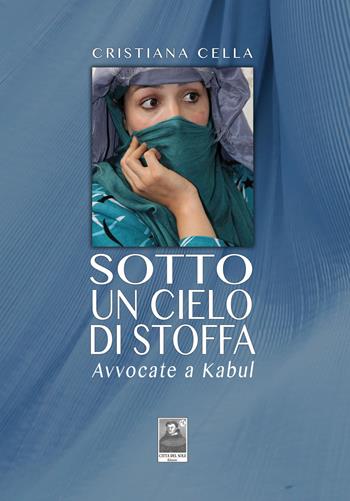 Sotto un cielo di stoffa. Avvocate a Kabul - Cristiana Cella - Libro Città del Sole Edizioni 2017, Fuori collana | Libraccio.it