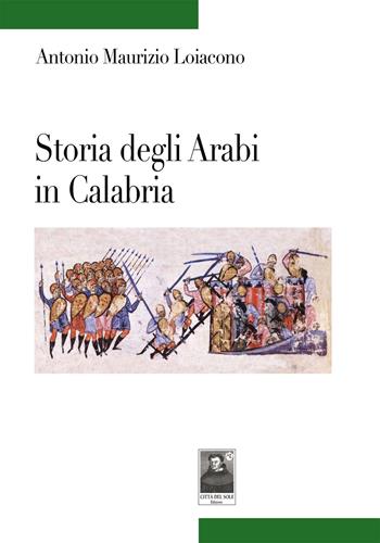 Storia degli arabi in Calabria - Antonio Maurizio Loiacono - Libro Città del Sole Edizioni 2017 | Libraccio.it