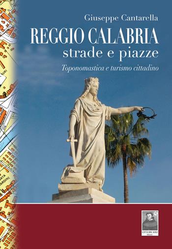 Reggio Calabria strade e piazze. Toponomastica e turismo cittadino - Giuseppe Cantarella - Libro Città del Sole Edizioni 2017, Fuori collana | Libraccio.it