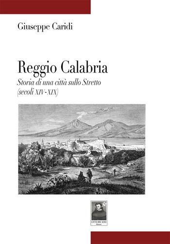 Reggio Calabria. Storia di una città sullo Stretto (secoli XIV-XIX) - Giuseppe Caridi - Libro Città del Sole Edizioni 2017, Tracce | Libraccio.it