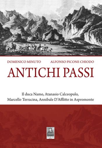 Antichi passi. Il duca Namo, Atanasio Calceopulo, Marcello Terracina, Annibale D'Afflitto in Aspromonte - Domenico Minuto, Alfonso Picone Chiodo - Libro Città del Sole Edizioni 2018, Fuori collana | Libraccio.it