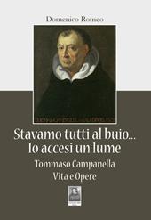 Stavamo tutti al buio... Io accesi un lume. Tommaso Campanella. Vita e opere